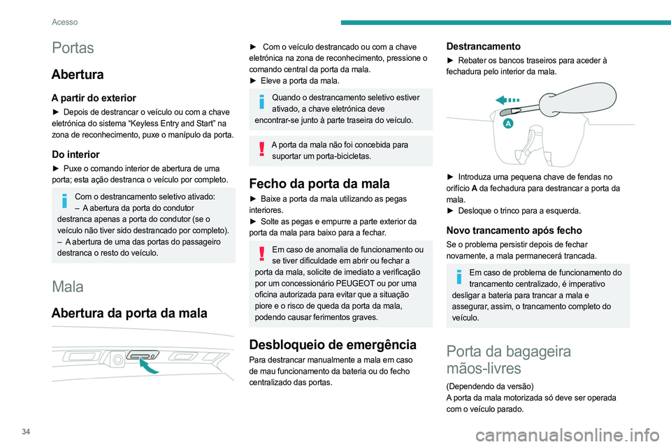 PEUGEOT 3008 2023 Manual de utilização (in Portuguese) 34
Acesso
Portas
Abertura
A partir do exterior
► Depois de destrancar o veículo ou com a chave
eletrónica do sistema “Keyless Entry and Start” na
zona de reconhecimento, puxe o manípulo da PEUGEOT 3008 2023 Manual de utilização (in Portuguese) 34
Acesso
Portas
Abertura
A partir do exterior
► Depois de destrancar o veículo ou com a chave
eletrónica do sistema “Keyless Entry and Start” na
zona de reconhecimento, puxe o manípulo da