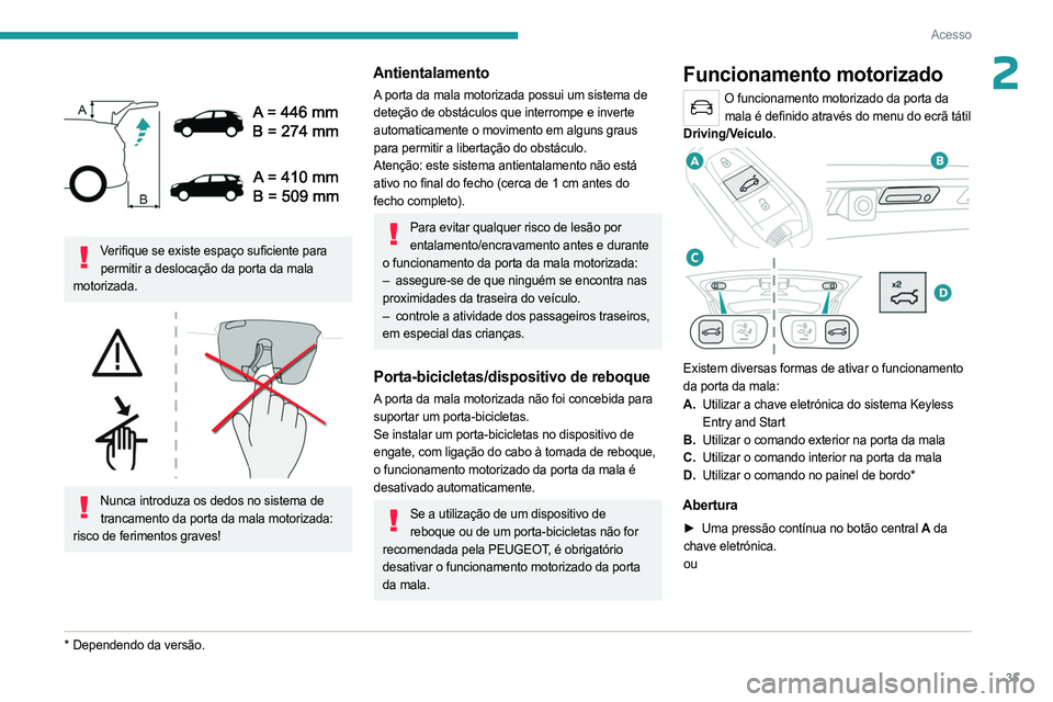 PEUGEOT 3008 2023 Manual de utilização (in Portuguese) 35
Acesso
2
Verifique se existe espaço suficiente para permitir a deslocação da porta da mala
motorizada.
Nunca introduza os dedos no sistema de trancamento da porta da mala motorizada:
r PEUGEOT 3008 2023 Manual de utilização (in Portuguese) 35
Acesso
2
Verifique se existe espaço suficiente para permitir a deslocação da porta da mala
motorizada.
Nunca introduza os dedos no sistema de trancamento da porta da mala motorizada:
r