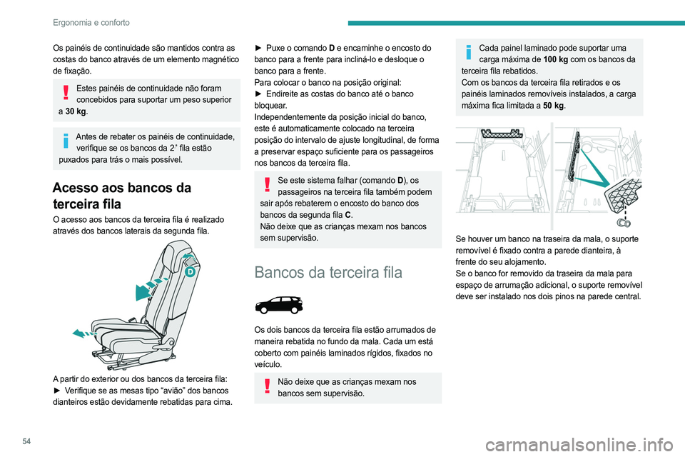 PEUGEOT 3008 2023  Manual de utilização (in Portuguese) 54
Ergonomia e conforto
Os painéis de continuidade são mantidos contra as 
costas do banco através de um elemento magnético 
de fixação.
Estes painéis de continuidade não foram concebidos para