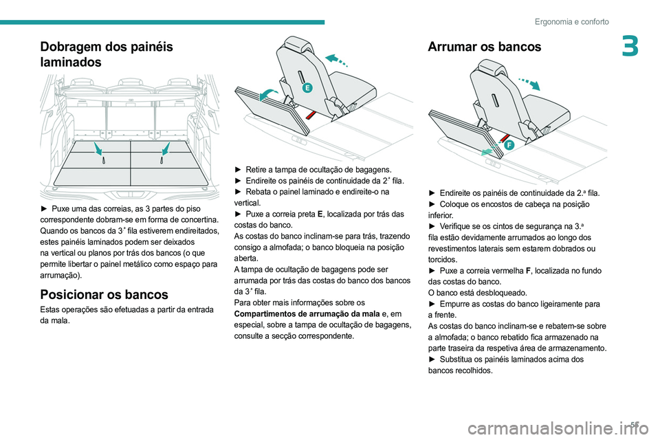PEUGEOT 3008 2023  Manual de utilização (in Portuguese) 55
Ergonomia e conforto
3Dobragem dos painéis 
laminados
 
 
► Puxe uma das correias, as 3 partes do piso  
correspondente dobram-se em forma de concertina.
Quando os bancos da 3
.ª fila estiverem