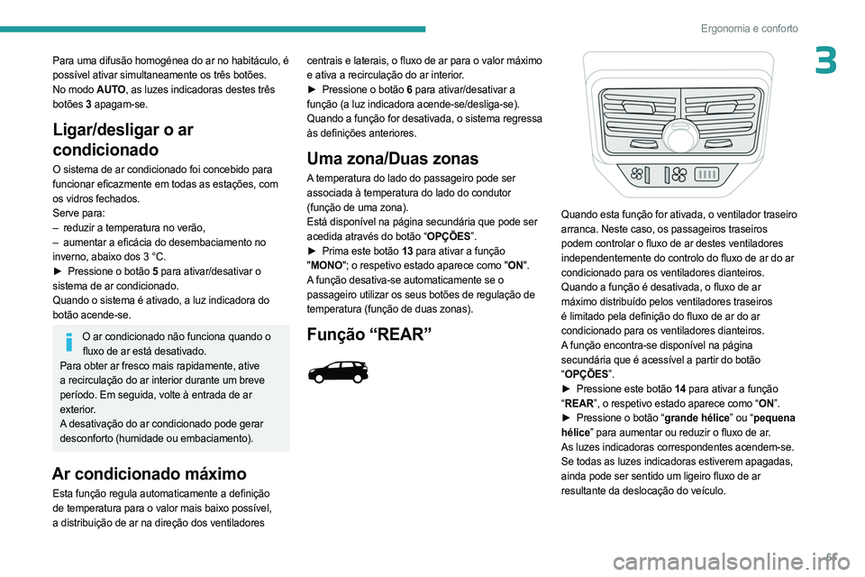 PEUGEOT 3008 2023  Manual de utilização (in Portuguese) 61
Ergonomia e conforto
3Para uma difusão homogénea do ar no habitáculo, é 
possível ativar simultaneamente os três botões.
No modo AUTO, as luzes indicadoras destes três 
botões 3 apagam-se.