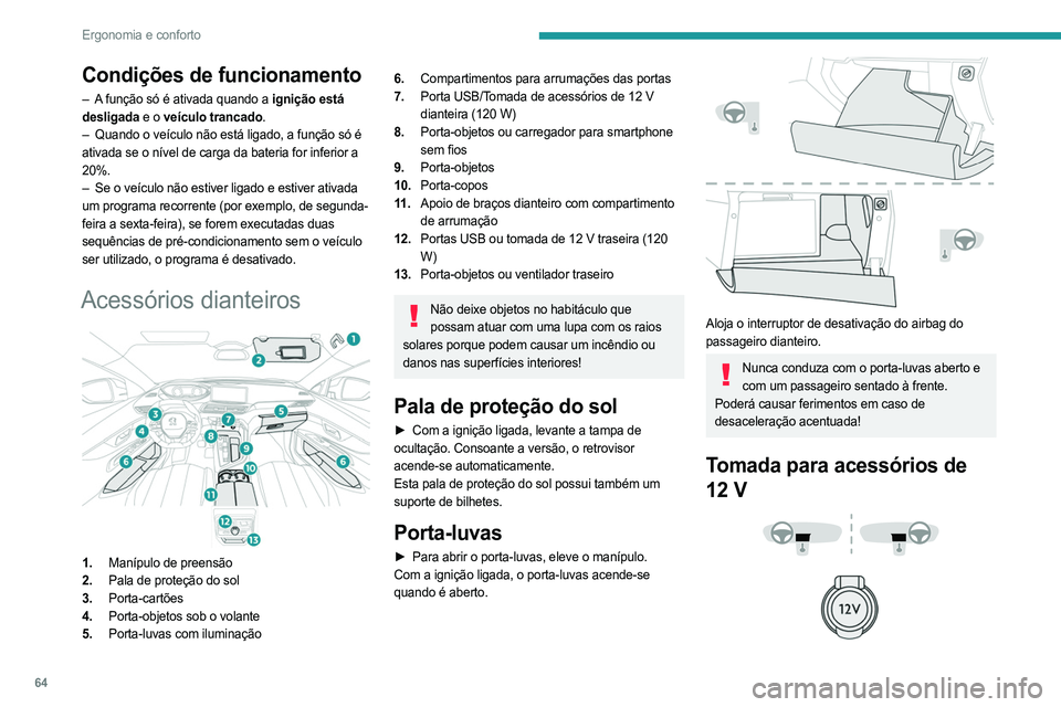 PEUGEOT 3008 2023  Manual de utilização (in Portuguese) 64
Ergonomia e conforto
Condições de funcionamento
– A função só é ativada quando a ignição está 
desligada e o veículo trancado.
– 
Quando o veículo não está ligado, a função só 
