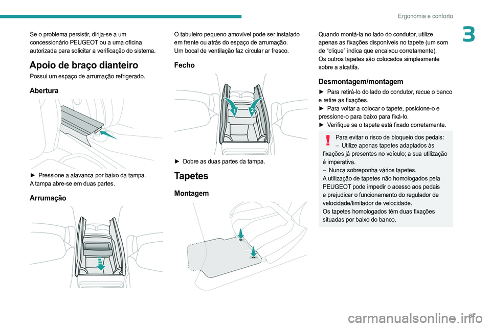PEUGEOT 3008 2023  Manual de utilização (in Portuguese) 67
Ergonomia e conforto
3Se o problema persistir, dirija-se a um 
concessionário PEUGEOT ou a uma oficina 
autorizada para solicitar a verificação do sistema.
Apoio de braço dianteiro
Possui um es