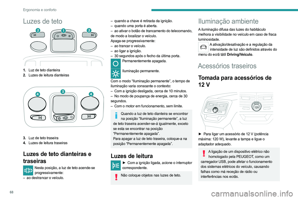 PEUGEOT 3008 2023  Manual de utilização (in Portuguese) 68
Ergonomia e conforto
Luzes de teto
1.Luz de teto dianteira
2. Luzes de leitura dianteiras
3.Luz de teto traseira
4. Luzes de leitura traseiras
Luzes de teto dianteiras e 
traseiras
Nesta posição,