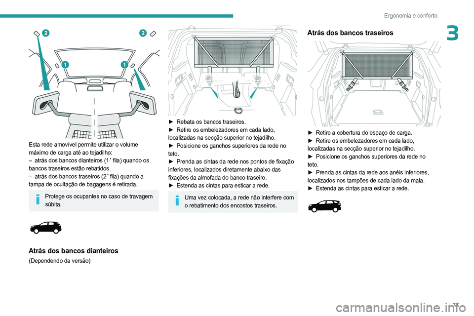 PEUGEOT 3008 2023 Manual de utilização (in Portuguese) 73
Ergonomia e conforto
3
Esta rede amovível permite utilizar o volume
máximo de carga até ao tejadilho:
–
atrás dos bancos dianteiros (1.ª fila) quando os
bancos traseiros estão rebatid PEUGEOT 3008 2023 Manual de utilização (in Portuguese) 73
Ergonomia e conforto
3
Esta rede amovível permite utilizar o volume
máximo de carga até ao tejadilho:
–
atrás dos bancos dianteiros (1.ª fila) quando os
bancos traseiros estão rebatid