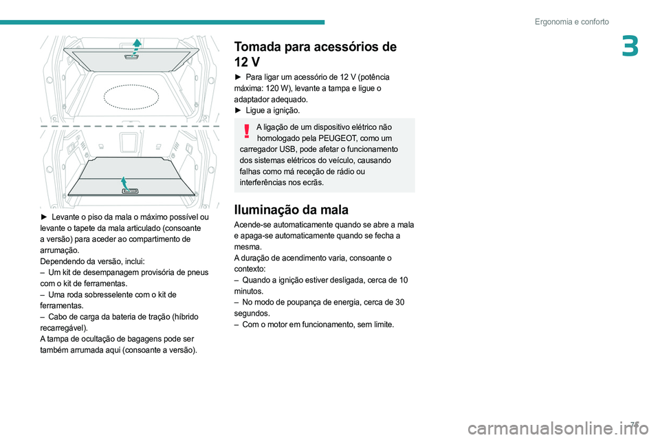 PEUGEOT 3008 2023 Manual de utilização (in Portuguese) 75
Ergonomia e conforto
3
► Levante o piso da mala o máximo possível ou
levante o tapete da mala articulado (consoante
a versão) para aceder ao compartimento de
arrumação.
Dependendo da ve PEUGEOT 3008 2023 Manual de utilização (in Portuguese) 75
Ergonomia e conforto
3
► Levante o piso da mala o máximo possível ou
levante o tapete da mala articulado (consoante
a versão) para aceder ao compartimento de
arrumação.
Dependendo da ve