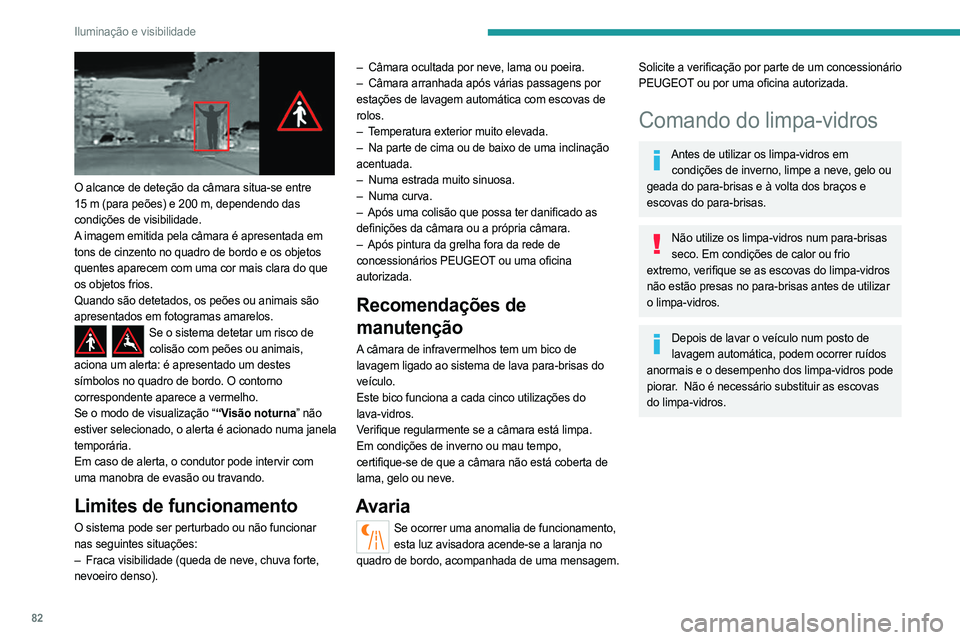 PEUGEOT 3008 2023 Manual de utilização (in Portuguese) 82
Iluminação e visibilidade
O alcance de deteção da câmara situa-se entre
15 m (para peões) e 200 m, dependendo das
condições de visibilidade.
A imagem emitida pela câmara é apresent PEUGEOT 3008 2023 Manual de utilização (in Portuguese) 82
Iluminação e visibilidade
O alcance de deteção da câmara situa-se entre
15 m (para peões) e 200 m, dependendo das
condições de visibilidade.
A imagem emitida pela câmara é apresent