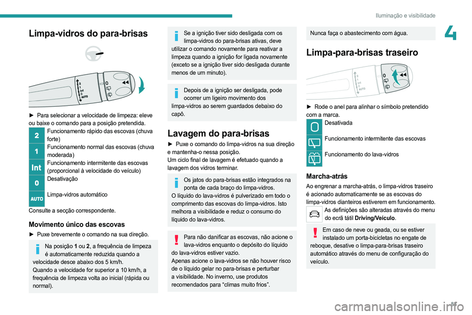PEUGEOT 3008 2023 Manual de utilização (in Portuguese) 83
Iluminação e visibilidade
4Limpa-vidros do para-brisas
► Para selecionar a velocidade de limpeza: eleve
ou baixe o comando para a posição pretendida.
Funcionamento rápido das escova PEUGEOT 3008 2023 Manual de utilização (in Portuguese) 83
Iluminação e visibilidade
4Limpa-vidros do para-brisas
► Para selecionar a velocidade de limpeza: eleve
ou baixe o comando para a posição pretendida.
Funcionamento rápido das escova
