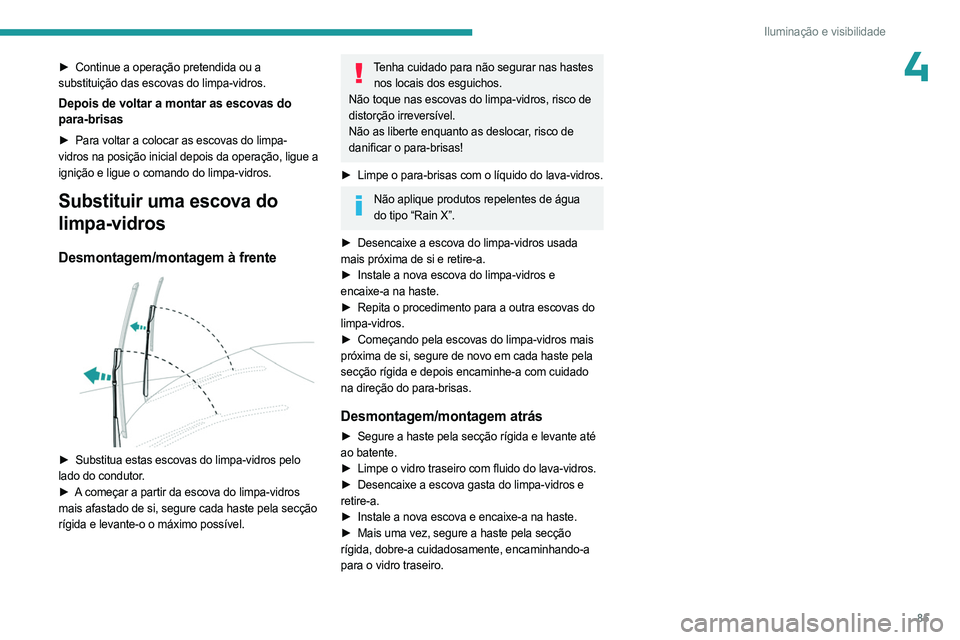 PEUGEOT 3008 2023 Manual de utilização (in Portuguese) 85
Iluminação e visibilidade
4► Continue a operação pretendida ou a
substituição das escovas do limpa-vidros.
Depois de voltar a montar as escovas do
para-brisas
► Para voltar a colocar as PEUGEOT 3008 2023 Manual de utilização (in Portuguese) 85
Iluminação e visibilidade
4► Continue a operação pretendida ou a
substituição das escovas do limpa-vidros.
Depois de voltar a montar as escovas do
para-brisas
► Para voltar a colocar as