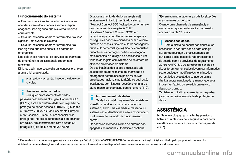 PEUGEOT 3008 2023 Manual de utilização (in Portuguese) 88
Segurança
Funcionamento do sistema
– Quando ligar a ignição, se a luz indicadora se
acender a vermelho e depois a verde e depois
apagar-se, isso significa que o sistema funciona
corretament PEUGEOT 3008 2023 Manual de utilização (in Portuguese) 88
Segurança
Funcionamento do sistema
– Quando ligar a ignição, se a luz indicadora se
acender a vermelho e depois a verde e depois
apagar-se, isso significa que o sistema funciona
corretament