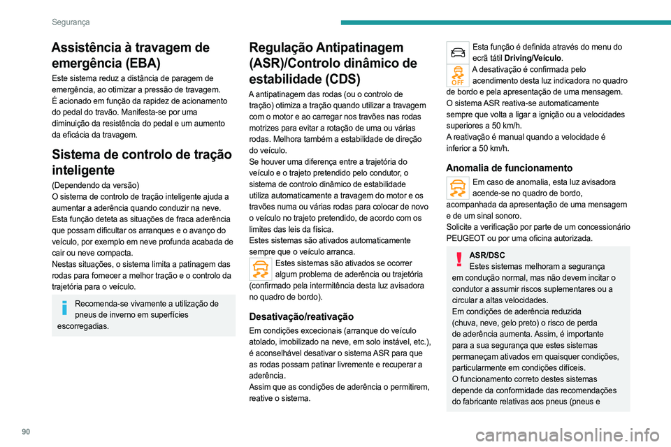 PEUGEOT 3008 2023  Manual de utilização (in Portuguese) 90
Segurança
Assistência à travagem de emergência (EBA)
Este sistema reduz a distância de paragem de 
emergência, ao otimizar a pressão de travagem.
É acionado em função da rapidez de aciona
