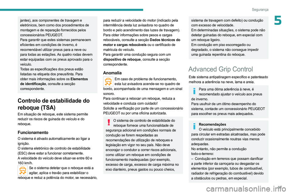 PEUGEOT 3008 2023  Manual de utilização (in Portuguese) 91
Segurança
5jantes), aos componentes de travagem e 
eletrónicos, bem como dos procedimentos de 
montagem e de reparação fornecidos pelos 
concessionários PEUGEOT.
Para garantir que estes sistem