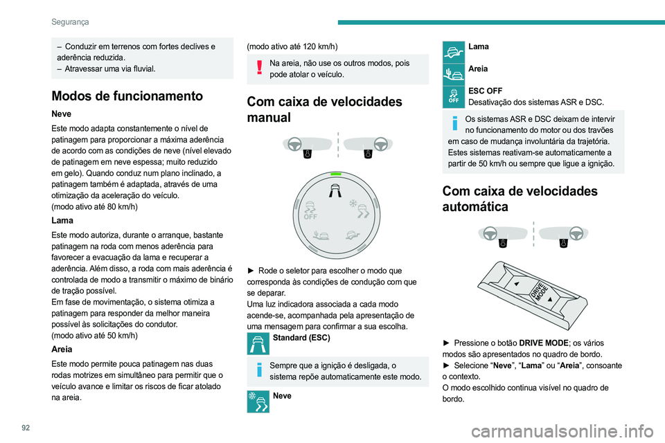 PEUGEOT 3008 2023  Manual de utilização (in Portuguese) 92
Segurança
– Conduzir em terrenos com fortes declives e 
aderência reduzida.
–
 
Atravessar uma via fluvial.
Modos de funcionamento
Neve
Este modo adapta constantemente o nível de 
patinagem 