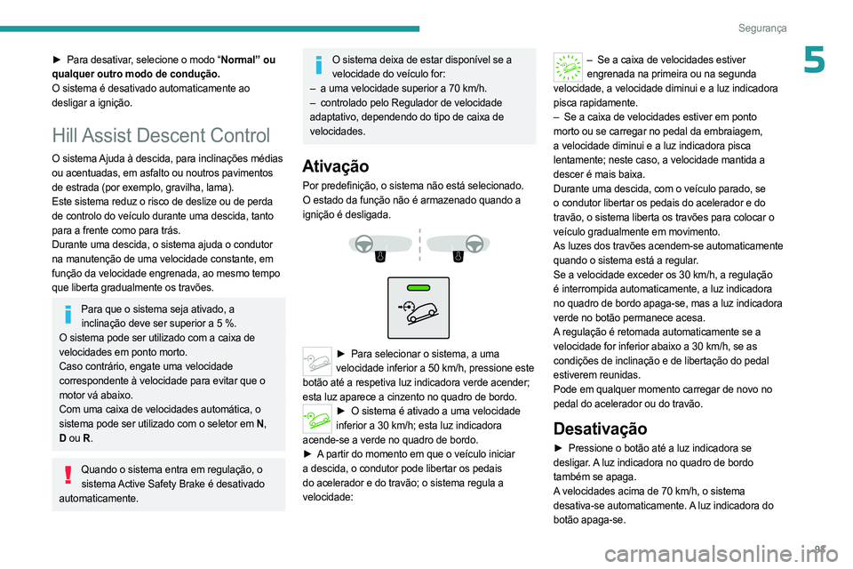 PEUGEOT 3008 2023  Manual de utilização (in Portuguese) 93
Segurança
5► Para desativar, selecione o modo “Normal” ou 
qualquer outro modo de condução.
O sistema é desativado automaticamente ao 
desligar a ignição.
Hill Assist Descent Control
O 