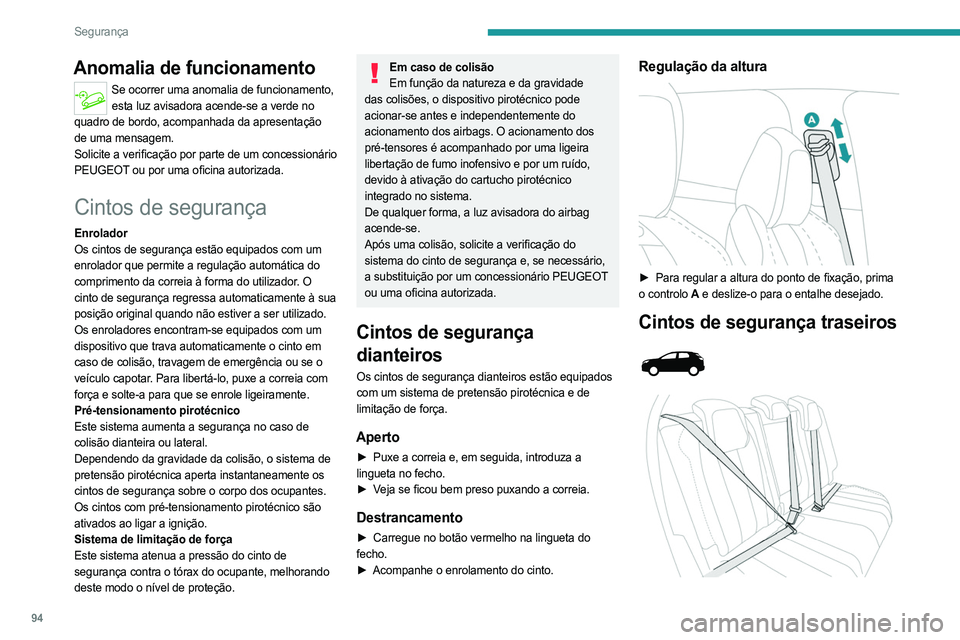 PEUGEOT 3008 2023  Manual de utilização (in Portuguese) 94
Segurança
Anomalia de funcionamento
Se ocorrer uma anomalia de funcionamento, esta luz avisadora acende-se a verde no 
quadro de bordo, acompanhada da apresentação 
de uma mensagem.
Solicite a v