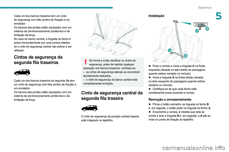 PEUGEOT 3008 2023  Manual de utilização (in Portuguese) 95
Segurança
5Cada um dos bancos traseiros tem um cinto 
de segurança com três pontos de fixação e um 
enrolador.
Os bancos das pontas estão equipados com um 
sistema de pré-tensionamento pirot