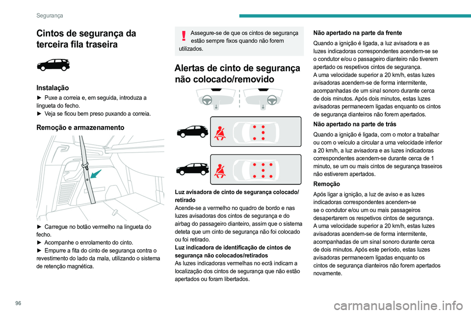 PEUGEOT 3008 2023  Manual de utilização (in Portuguese) 96
Segurança
Cintos de segurança da 
terceira fila traseira
 
 
Instalação
► Puxe a correia e, em seguida, introduza a 
lingueta do fecho.
►
 
V
 eja se ficou bem preso puxando a correia.
Remo