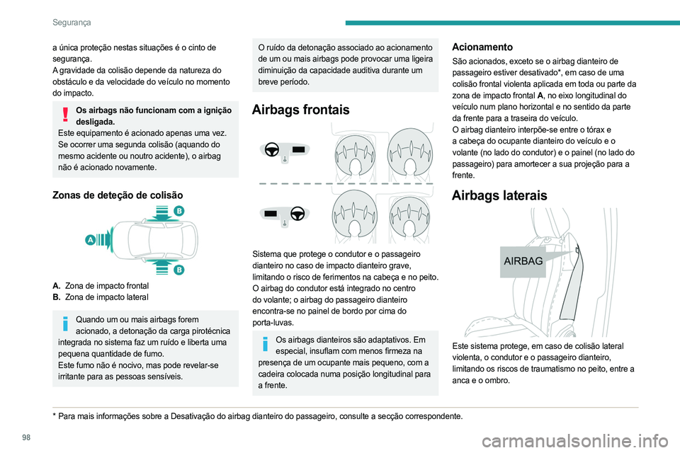 PEUGEOT 3008 2023  Manual de utilização (in Portuguese) 98
Segurança
a única proteção nestas situações é o cinto de 
segurança.
A gravidade da colisão depende da natureza do 
obstáculo e da velocidade do veículo no momento 
do impacto.
Os airbag