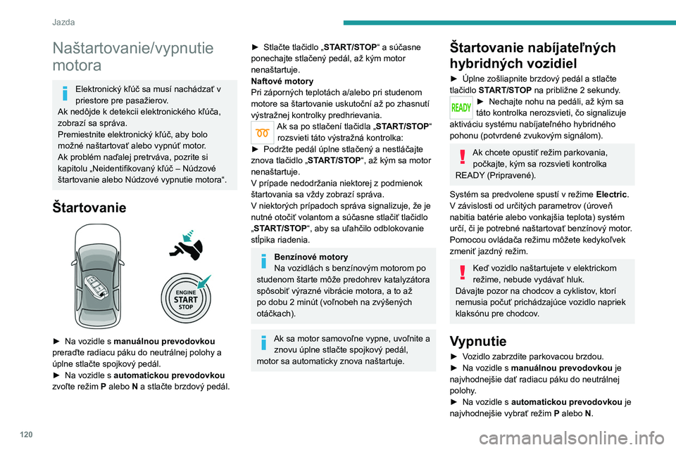 PEUGEOT 3008 2023 Návod na použitie (in Slovakian) 120
Jazda
Naštartovanie/vypnutie
motora
Elektronický kľúč sa musí nachádzať v
priestore pre pasažierov.
Ak nedôjde k
detekcii elektronického kľúča,
zobrazí sa správa.
Premiestnite PEUGEOT 3008 2023 Návod na použitie (in Slovakian) 120
Jazda
Naštartovanie/vypnutie
motora
Elektronický kľúč sa musí nachádzať v
priestore pre pasažierov.
Ak nedôjde k
detekcii elektronického kľúča,
zobrazí sa správa.
Premiestnite