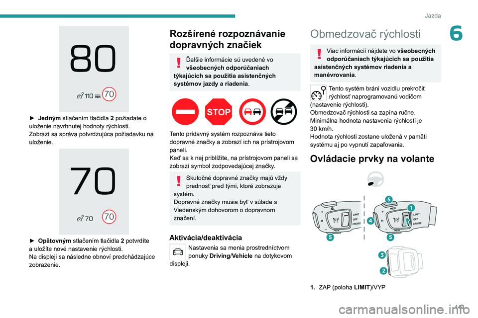 PEUGEOT 3008 2023 Návod na použitie (in Slovakian) 143
Jazda
6
► Jedným stlačením tlačidla 2 požiadate o
uloženie navrhnutej hodnoty rýchlosti.
Zobrazí sa správa potvrdzujúca požiadavku na
uloženie.
► Opätovným stlačení PEUGEOT 3008 2023 Návod na použitie (in Slovakian) 143
Jazda
6
► Jedným stlačením tlačidla 2 požiadate o
uloženie navrhnutej hodnoty rýchlosti.
Zobrazí sa správa potvrdzujúca požiadavku na
uloženie.
► Opätovným stlačení