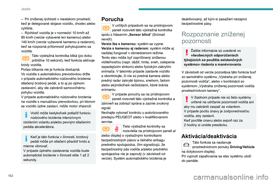 PEUGEOT 3008 2023 Návod na použitie (in Slovakian) 162
Jazda
– Pri zníženej rýchlosti v mestskom prostredí,
keď je detegované stojace vozidlo, chodec alebo
cyklista.
–
Rýchlosť vozidla je v rozmedzí 10
km/h až
85
km/h (verzie v PEUGEOT 3008 2023 Návod na použitie (in Slovakian) 162
Jazda
– Pri zníženej rýchlosti v mestskom prostredí,
keď je detegované stojace vozidlo, chodec alebo
cyklista.
–
Rýchlosť vozidla je v rozmedzí 10
km/h až
85
km/h (verzie v