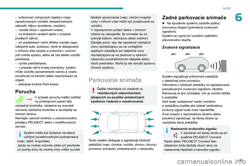 PEUGEOT 3008 2023  Návod na použitie (in Slovakian) 165
Jazda
6– prítomnosť nehybných objektov (napr. 
zaparkovaných vozidiel, bezpečnostných 
zábradlí, stĺpov osvetlenia, značiek),
–
 
vozidlá idúce v opačnom smere,
–

 
na kľukat�