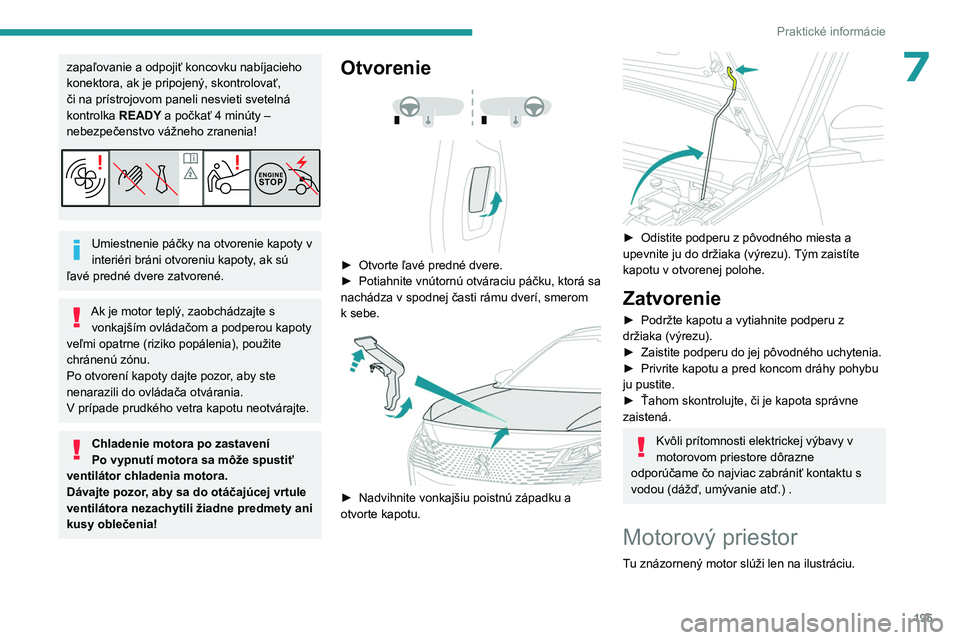 PEUGEOT 3008 2023 Návod na použitie (in Slovakian) 195
Praktické informácie
7zapaľovanie a odpojiť koncovku nabíjacieho
konektora, ak je pripojený, skontrolovať,
či na prístrojovom paneli nesvieti svetelná
kontrolka READY a počkať 4 min PEUGEOT 3008 2023 Návod na použitie (in Slovakian) 195
Praktické informácie
7zapaľovanie a odpojiť koncovku nabíjacieho
konektora, ak je pripojený, skontrolovať,
či na prístrojovom paneli nesvieti svetelná
kontrolka READY a počkať 4 min