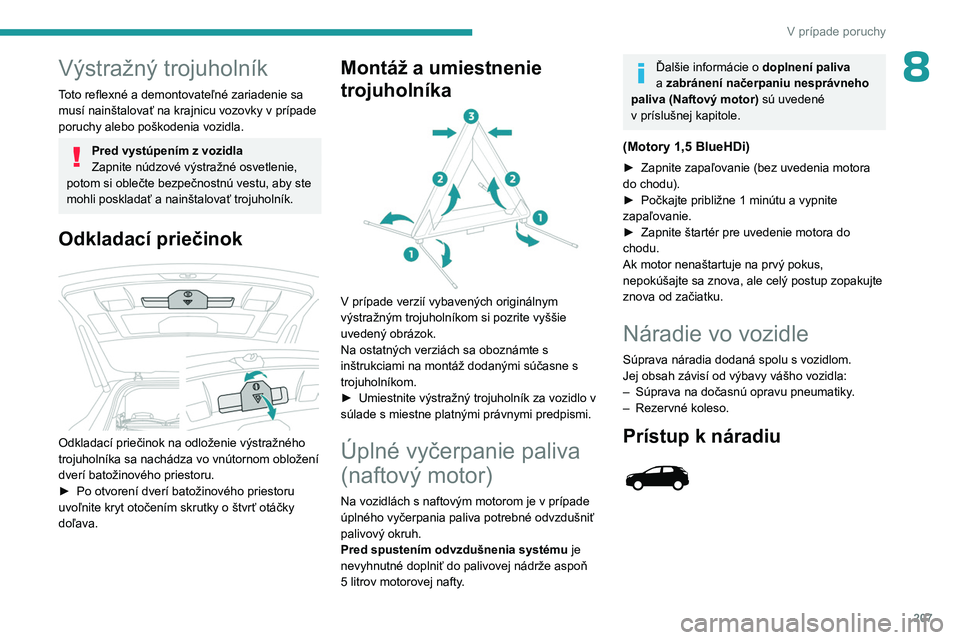 PEUGEOT 3008 2023 Návod na použitie (in Slovakian) 207
V prípade poruchy
8Výstražný trojuholník
Toto reflexné a demontovateľné zariadenie sa
musí nainštalovať na krajnicu vozovky v prípade
poruchy alebo poškodenia vozidla.
Pred vystúpe PEUGEOT 3008 2023 Návod na použitie (in Slovakian) 207
V prípade poruchy
8Výstražný trojuholník
Toto reflexné a demontovateľné zariadenie sa
musí nainštalovať na krajnicu vozovky v prípade
poruchy alebo poškodenia vozidla.
Pred vystúpe