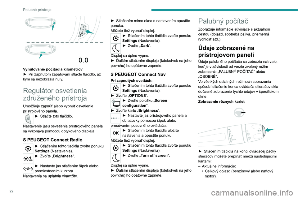 PEUGEOT 3008 2023  Návod na použitie (in Slovakian) 22
Palubné prístroje
 
Vynulovanie počítadla kilometrov
► Pri zapnutom zapaľovaní stlačte tlačidlo, až 
kým sa nezobrazia nuly
.
Regulátor osvetlenia 
združeného prístroja
Umožňuje z