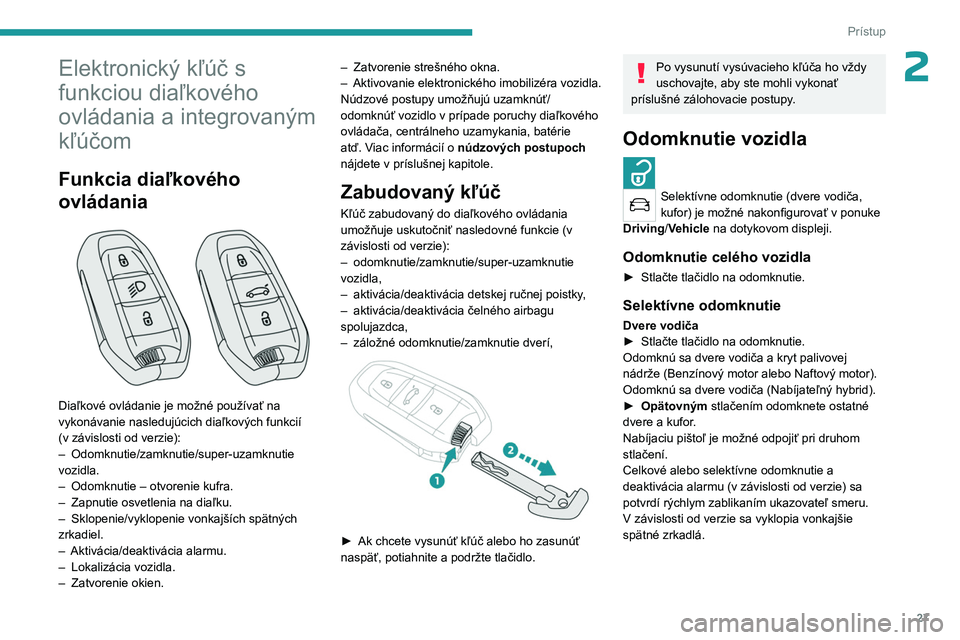PEUGEOT 3008 2023 Návod na použitie (in Slovakian) 27
Prístup
2Elektronický kľúč s
funkciou diaľkového
ovládania a integrovaným
kľúčom
Funkcia diaľkového
ovládania
Diaľkové ovládanie je možné používať na
vykonávanie na PEUGEOT 3008 2023 Návod na použitie (in Slovakian) 27
Prístup
2Elektronický kľúč s
funkciou diaľkového
ovládania a integrovaným
kľúčom
Funkcia diaľkového
ovládania
Diaľkové ovládanie je možné používať na
vykonávanie na