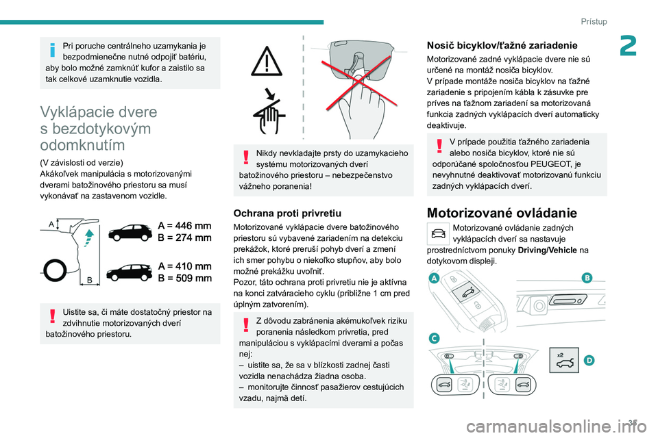 PEUGEOT 3008 2023 Návod na použitie (in Slovakian) 35
Prístup
2Pri poruche centrálneho uzamykania je
bezpodmienečne nutné odpojiť batériu,
aby bolo možné zamknúť kufor a zaistilo sa
tak celkové uzamknutie vozidla.
Vyklápacie dvere
s be PEUGEOT 3008 2023 Návod na použitie (in Slovakian) 35
Prístup
2Pri poruche centrálneho uzamykania je
bezpodmienečne nutné odpojiť batériu,
aby bolo možné zamknúť kufor a zaistilo sa
tak celkové uzamknutie vozidla.
Vyklápacie dvere
s be