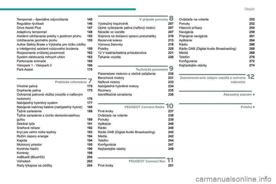 PEUGEOT 3008 2023  Návod na použitie (in Slovakian) 3
Obsah
Tempomat – špeciálne odporúčania  145
Regulátor rýchlosti  146
Drive Assist  Plus  147
Adaptívny tempomat  148
Asistent udržiavania polohy v jazdnom pruhu  152
Udržiavanie jazdného