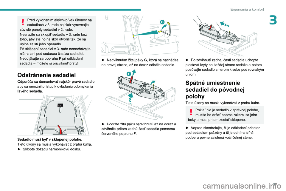 PEUGEOT 3008 2023 Návod na použitie (in Slovakian) 57
Ergonómia a komfort
3Pred vykonaním akýchkoľvek úkonov na
sedadlách v 3. rade najskôr vyrovnajte
súvislé panely sedadiel v 2.
rade.
Nesnažte sa sklopiť sedadlo v
3. rade bez
to PEUGEOT 3008 2023 Návod na použitie (in Slovakian) 57
Ergonómia a komfort
3Pred vykonaním akýchkoľvek úkonov na
sedadlách v 3. rade najskôr vyrovnajte
súvislé panely sedadiel v 2.
rade.
Nesnažte sa sklopiť sedadlo v
3. rade bez
to