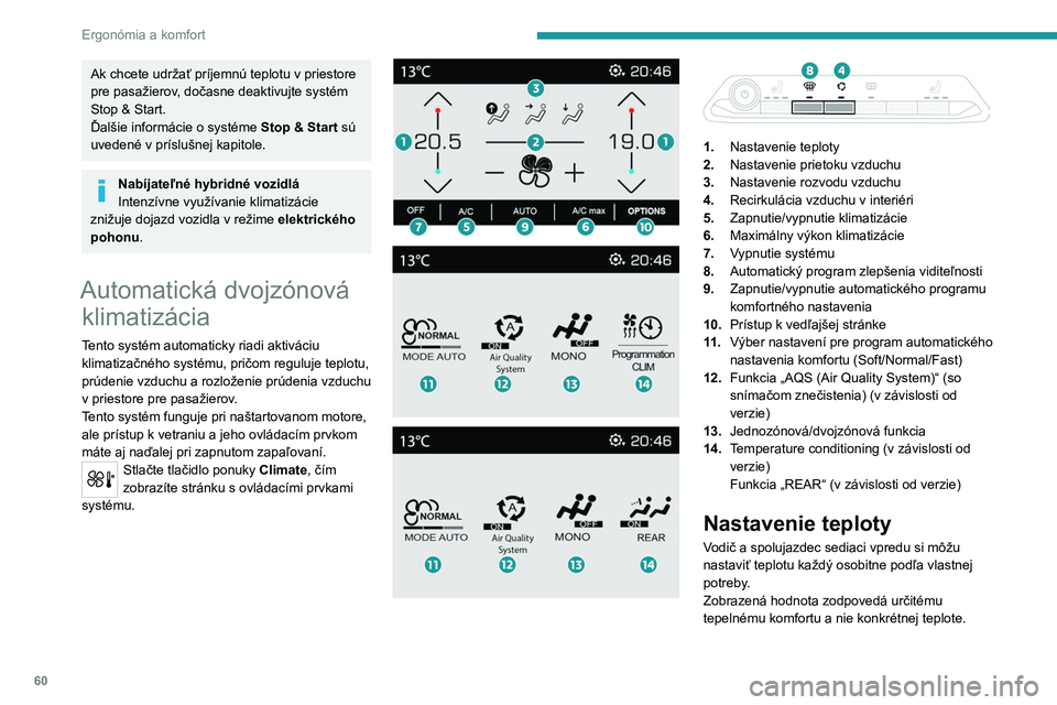 PEUGEOT 3008 2023 Návod na použitie (in Slovakian) 60
Ergonómia a komfort
Ak chcete udržať príjemnú teplotu v priestore
pre pasažierov, dočasne deaktivujte systém
Stop & Start.
Ďalšie informácie o systéme Stop & Start
sú
uvedené v
PEUGEOT 3008 2023 Návod na použitie (in Slovakian) 60
Ergonómia a komfort
Ak chcete udržať príjemnú teplotu v priestore
pre pasažierov, dočasne deaktivujte systém
Stop & Start.
Ďalšie informácie o systéme Stop & Start
sú
uvedené v