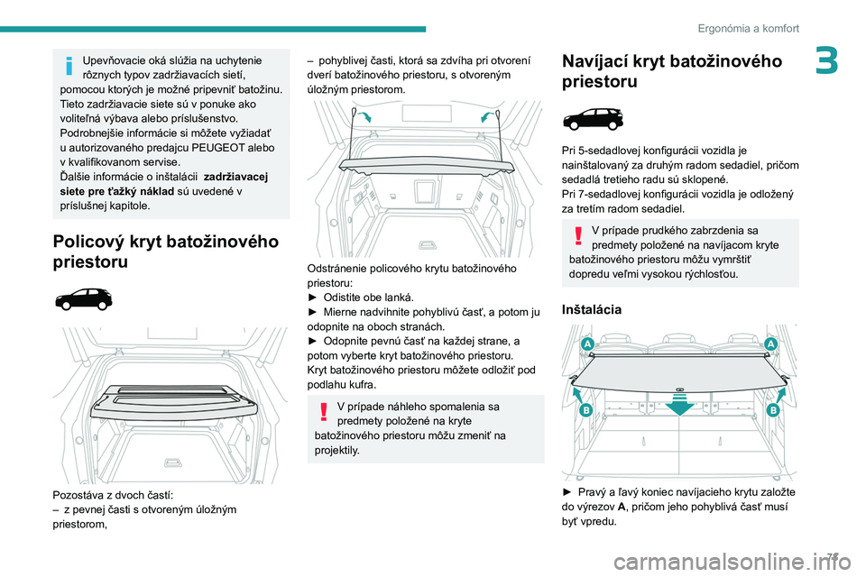 PEUGEOT 3008 2023 Návod na použitie (in Slovakian) 73
Ergonómia a komfort
3Upevňovacie oká slúžia na uchytenie
rôznych typov zadržiavacích sietí,
pomocou ktorých je možné pripevniť batožinu.
Tieto zadržiavacie siete sú v ponuke ako
PEUGEOT 3008 2023 Návod na použitie (in Slovakian) 73
Ergonómia a komfort
3Upevňovacie oká slúžia na uchytenie
rôznych typov zadržiavacích sietí,
pomocou ktorých je možné pripevniť batožinu.
Tieto zadržiavacie siete sú v ponuke ako