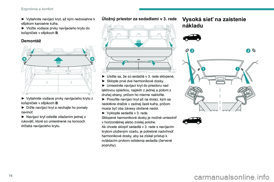 PEUGEOT 3008 2023 Návod na použitie (in Slovakian) 74
Ergonómia a komfort
► Vytiahnite navíjací kryt, až kým nedosiahne k
stĺpikom karosérie kufra.
►
Vložte vodiace prvky navíjacieho krytu do
koľajničiek v stĺpikoch B
.
Demontáž PEUGEOT 3008 2023 Návod na použitie (in Slovakian) 74
Ergonómia a komfort
► Vytiahnite navíjací kryt, až kým nedosiahne k
stĺpikom karosérie kufra.
►
Vložte vodiace prvky navíjacieho krytu do
koľajničiek v stĺpikoch B
.
Demontáž