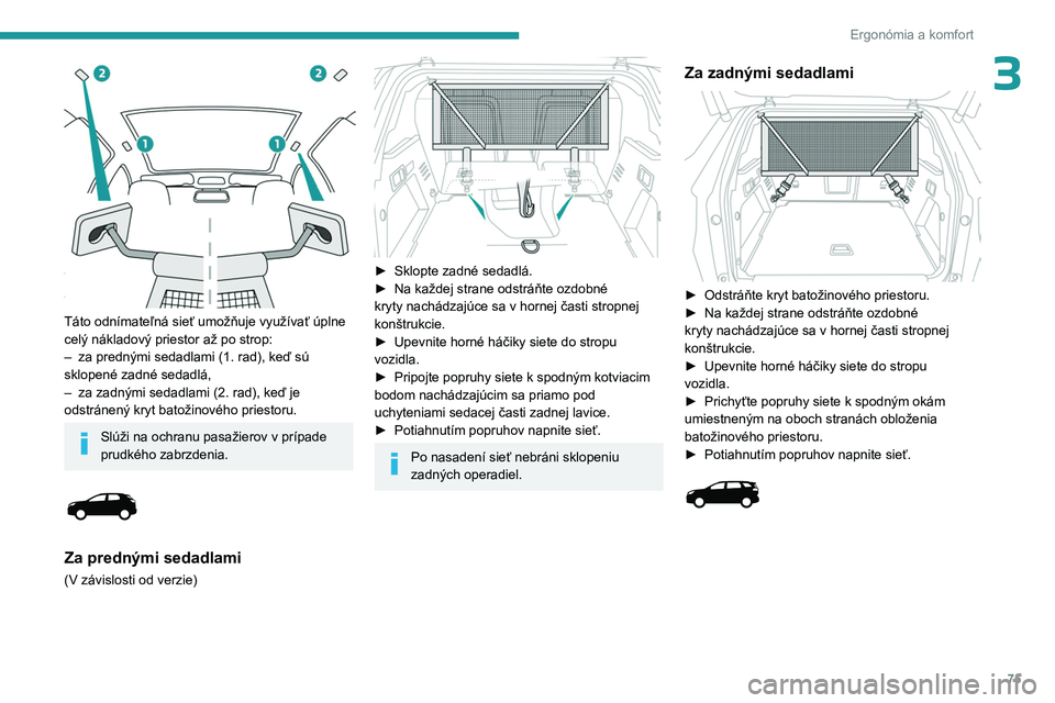 PEUGEOT 3008 2023 Návod na použitie (in Slovakian) 75
Ergonómia a komfort
3
Táto odnímateľná sieť umožňuje využívať úplne
celý nákladový priestor až po strop:
–
za prednými sedadlami (1.
rad), keď sú
sklopené zadné sedad PEUGEOT 3008 2023 Návod na použitie (in Slovakian) 75
Ergonómia a komfort
3
Táto odnímateľná sieť umožňuje využívať úplne
celý nákladový priestor až po strop:
–
za prednými sedadlami (1.
rad), keď sú
sklopené zadné sedad