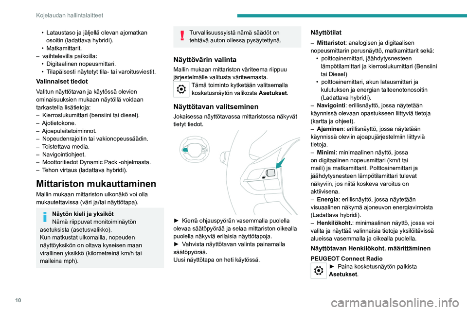 PEUGEOT 3008 2023  Omistajan Käsikirja (in Finnish) 10
Kojelaudan hallintalaitteet
• Lataustaso ja jäljellä olevan ajomatkan 
osoitin (ladattava hybridi).
•
  Matkamittarit.
–
 
vaihtelevilla paikoilla:
•

 
Digitaalinen nopeusmittari.
•

 