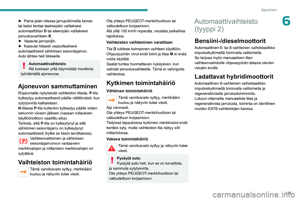PEUGEOT 3008 2023 Omistajan Käsikirja (in Finnish) 121
Ajaminen
6► Paina jalan ollessa jarrupolkimella kerran tai kaksi kertaa taaksepäin valitaksesi
automaattitilan
D
tai eteenpäin valitaksesi
peruutusvaihteen
R
.
► Vapa PEUGEOT 3008 2023 Omistajan Käsikirja (in Finnish) 121
Ajaminen
6► Paina jalan ollessa jarrupolkimella kerran tai kaksi kertaa taaksepäin valitaksesi
automaattitilan
D
tai eteenpäin valitaksesi
peruutusvaihteen
R
.
► Vapa