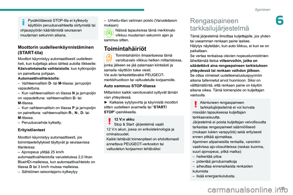 PEUGEOT 3008 2023 Omistajan Käsikirja (in Finnish) 129
Ajaminen
6Pysäköitäessä STOP-tila ei kytkeydy
käyttöön peruutusvaihteelta siirtymistä tai
ohjauspyörän kääntämistä seuraavan
muutaman sekunnin aikana.
Moottorin uudelleenkäynnist PEUGEOT 3008 2023 Omistajan Käsikirja (in Finnish) 129
Ajaminen
6Pysäköitäessä STOP-tila ei kytkeydy
käyttöön peruutusvaihteelta siirtymistä tai
ohjauspyörän kääntämistä seuraavan
muutaman sekunnin aikana.
Moottorin uudelleenkäynnist