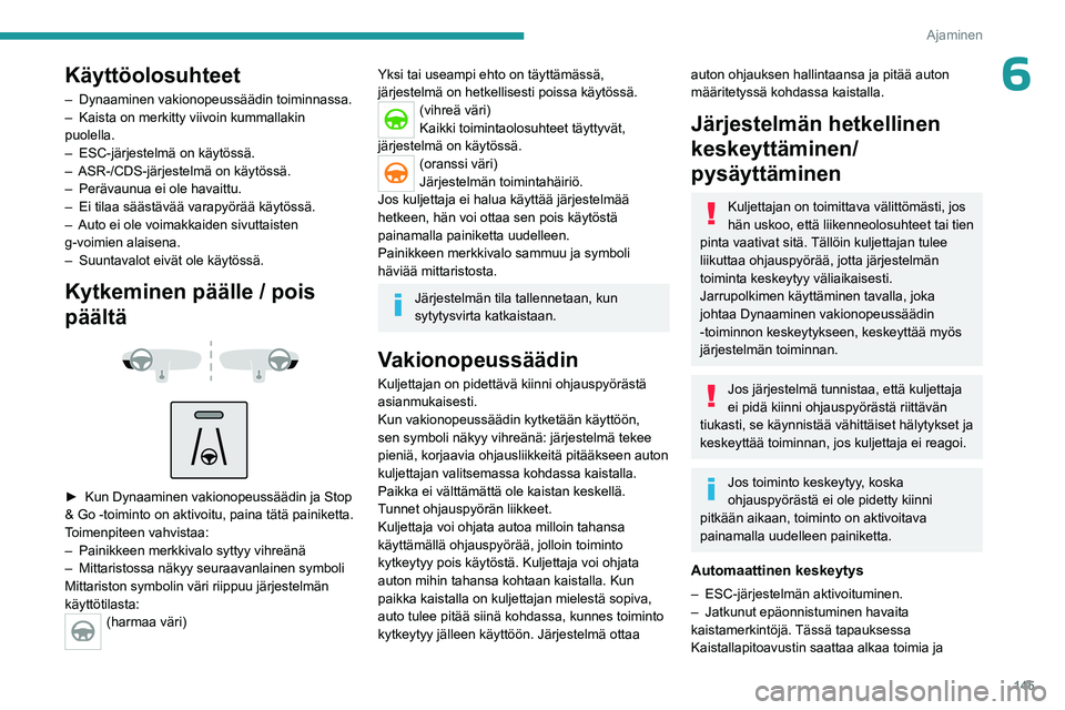 PEUGEOT 3008 2023 Omistajan Käsikirja (in Finnish) 145
Ajaminen
6Käyttöolosuhteet
– Dynaaminen vakionopeussäädin toiminnassa.
– Kaista on merkitty viivoin kummallakin
puolella.
–
ESC-järjestelmä on käytössä.
–
ASR-/CDS-järjest PEUGEOT 3008 2023 Omistajan Käsikirja (in Finnish) 145
Ajaminen
6Käyttöolosuhteet
– Dynaaminen vakionopeussäädin toiminnassa.
– Kaista on merkitty viivoin kummallakin
puolella.
–
ESC-järjestelmä on käytössä.
–
ASR-/CDS-järjest