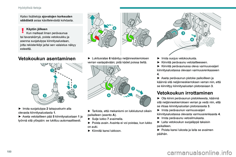 PEUGEOT 3008 2023 Omistajan Käsikirja (in Finnish) 180
Hyödyllisiä tietoja
Katso lisätietoja ajovalojen korkeuden
säädöstä asiaa käsittelevästä kohdasta.
Käytön jälkeen
Kun matkaat ilman perävaunua
tai tavarakärryä, poista vetokoukku PEUGEOT 3008 2023 Omistajan Käsikirja (in Finnish) 180
Hyödyllisiä tietoja
Katso lisätietoja ajovalojen korkeuden
säädöstä asiaa käsittelevästä kohdasta.
Käytön jälkeen
Kun matkaat ilman perävaunua
tai tavarakärryä, poista vetokoukku
