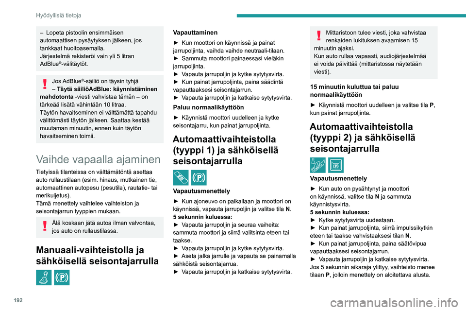 PEUGEOT 3008 2023  Omistajan Käsikirja (in Finnish) 192
Hyödyllisiä tietoja
– Lopeta pistoolin ensimmäisen 
automaattisen pysäytyksen jälkeen, jos 
tankkaat huoltoasemalla.
Järjestelmä rekisteröi vain yli 5 litran 
AdBlue
®-välitäytöt.
Jo