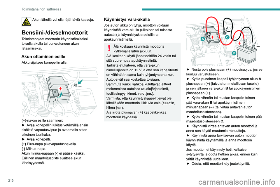 PEUGEOT 3008 2023  Omistajan Käsikirja (in Finnish) 210
Toimintahäiriön sattuessa
Akun lähellä voi olla räjähtäviä kaasuja. 
Bensiini-/dieselmoottorit
Toimintaohjeet moottorin käynnistämiseksi toisella akulla tai purkautuneen akun 
lataamisek