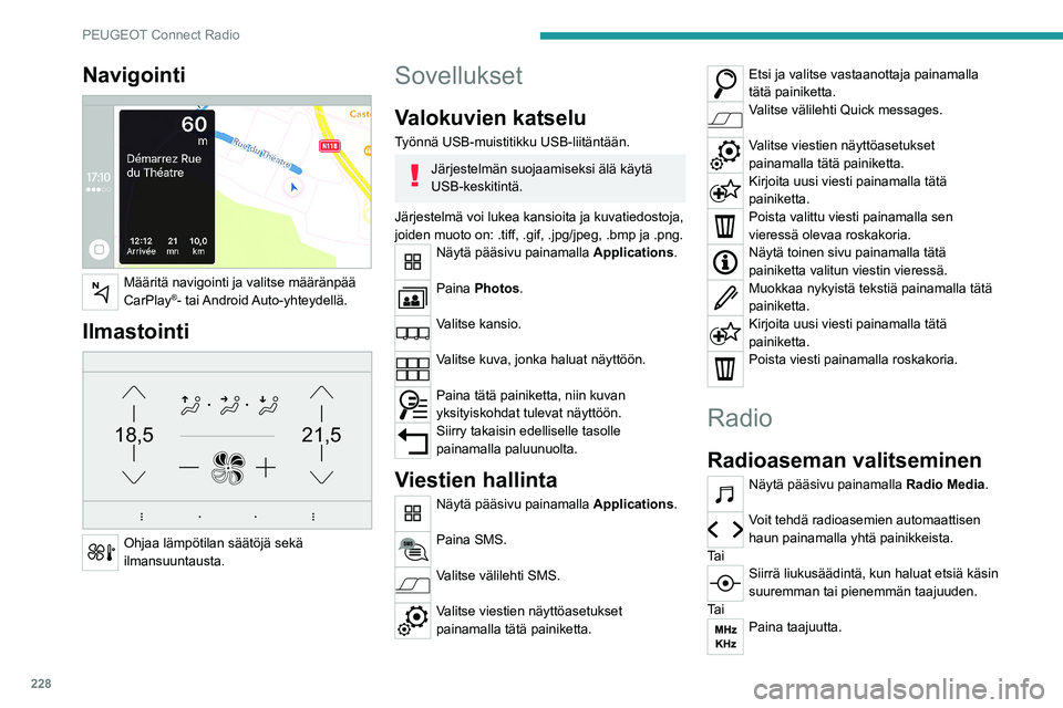 PEUGEOT 3008 2023  Omistajan Käsikirja (in Finnish) 228
PEUGEOT Connect Radio
Navigointi 
 
Määritä navigointi ja valitse määränpää 
CarPlay®-  tai Android Auto-yhteydellä.
Ilmastointi 
21,518,5
 
Ohjaa lämpötilan säätöjä sekä 
ilmansu