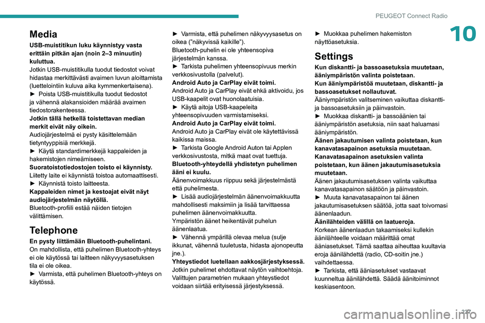 PEUGEOT 3008 2023  Omistajan Käsikirja (in Finnish) 237
PEUGEOT Connect Radio
10Media
USB-muistitikun luku käynnistyy vasta 
erittäin pitkän ajan (noin 2–3 minuutin) 
kuluttua.
Jotkin USB-muistitikulla tuodut tiedostot voivat 
hidastaa merkittäv�