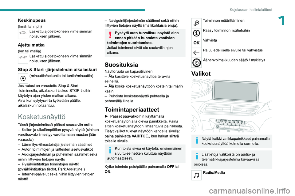 PEUGEOT 3008 2023  Omistajan Käsikirja (in Finnish) 23
Kojelaudan hallintalaitteet
1Keskinopeus
(km/h tai mph)Laskettu ajotietokoneen viimeisimmän 
nollauksen jälkeen.
Ajettu matka
(km tai mailia)Laskettu ajotietokoneen viimeisimmän 
nollauksen jäl