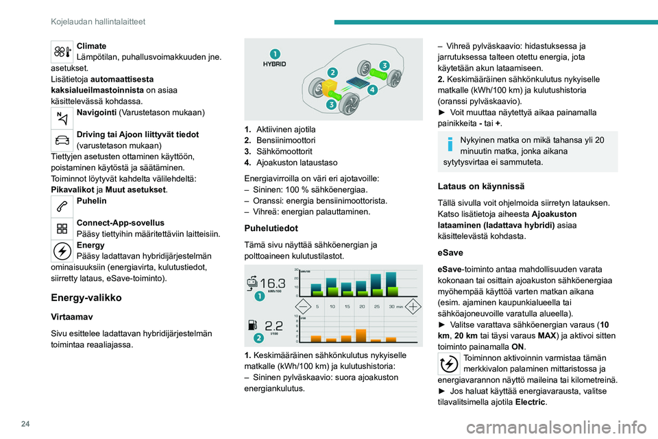 PEUGEOT 3008 2023 Omistajan Käsikirja (in Finnish) 24
Kojelaudan hallintalaitteet
Climate
Lämpötilan, puhallusvoimakkuuden jne.
asetukset.
Lisätietoja automaattisesta
kaksialueilmastoinnista on asiaa
käsittelevässä kohdassa.
Navigointi (Var PEUGEOT 3008 2023 Omistajan Käsikirja (in Finnish) 24
Kojelaudan hallintalaitteet
Climate
Lämpötilan, puhallusvoimakkuuden jne.
asetukset.
Lisätietoja automaattisesta
kaksialueilmastoinnista on asiaa
käsittelevässä kohdassa.
Navigointi (Var