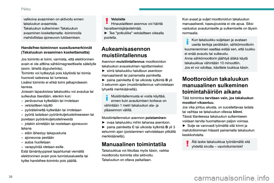 PEUGEOT 3008 2023 Omistajan Käsikirja (in Finnish) 36
Pääsy
valikoiva avaaminen on aktivoitu ennen
takaluukun avaamista.
Takaluukun sulkeminen Takaluukun
avaaminen koskettamatta -toiminnolla
mahdollistaa ajoneuvon lukitsemisen.
Handsfree-toiminno PEUGEOT 3008 2023 Omistajan Käsikirja (in Finnish) 36
Pääsy
valikoiva avaaminen on aktivoitu ennen
takaluukun avaamista.
Takaluukun sulkeminen Takaluukun
avaaminen koskettamatta -toiminnolla
mahdollistaa ajoneuvon lukitsemisen.
Handsfree-toiminno