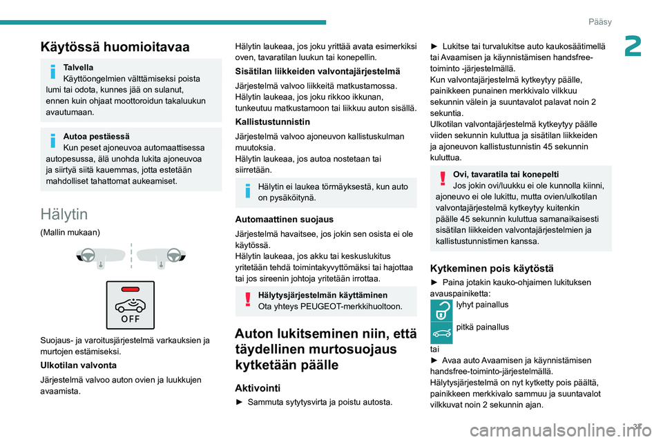 PEUGEOT 3008 2023 Omistajan Käsikirja (in Finnish) 37
Pääsy
2Käytössä huomioitavaa
Talvella
Käyttöongelmien välttämiseksi poista
lumi tai odota, kunnes jää on sulanut,
ennen kuin ohjaat moottoroidun takaluukun
avautumaan.
Autoa pestäess PEUGEOT 3008 2023 Omistajan Käsikirja (in Finnish) 37
Pääsy
2Käytössä huomioitavaa
Talvella
Käyttöongelmien välttämiseksi poista
lumi tai odota, kunnes jää on sulanut,
ennen kuin ohjaat moottoroidun takaluukun
avautumaan.
Autoa pestäess